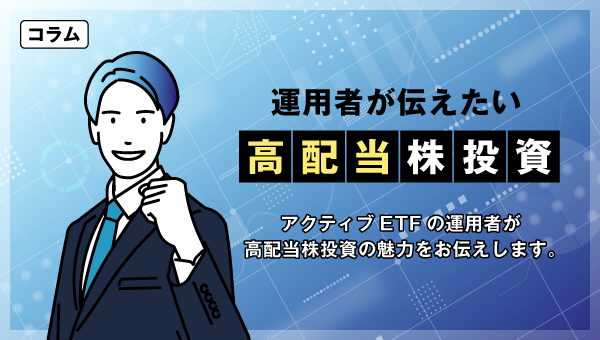 コラム「運用者が伝えたい高配当株投資」アクティブETFの運用者が高配当株投資の魅力をお伝えします。