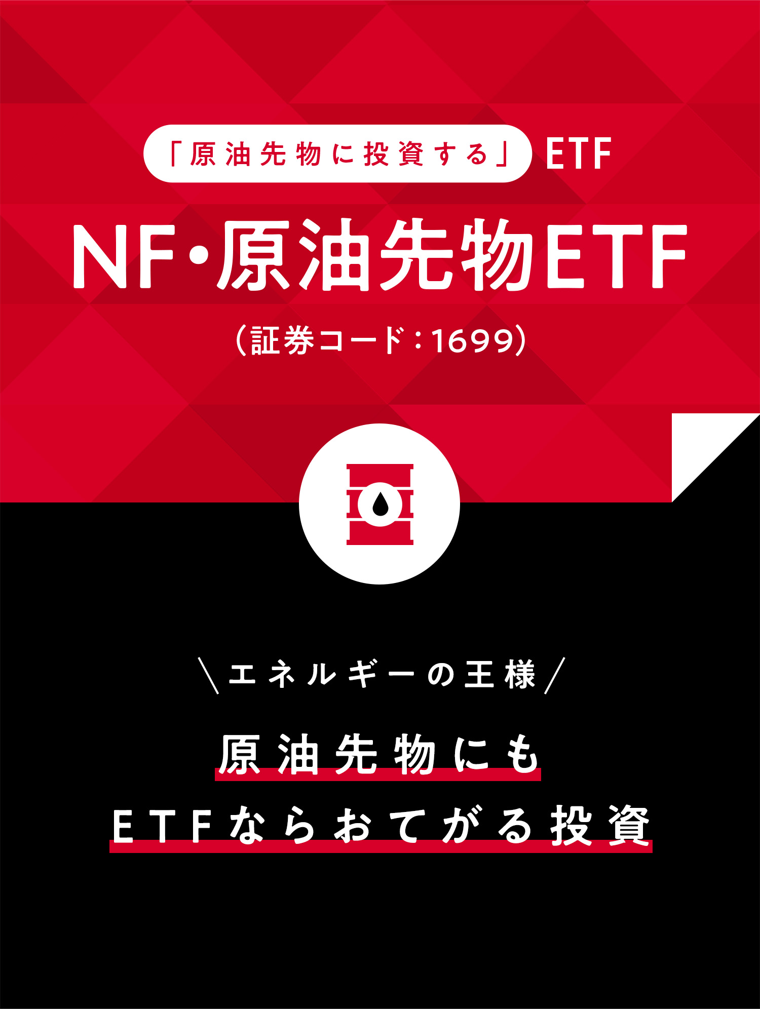 「原油先物に投資する」ETF NF・原油先物ETF(証券コード:1699) エネルギーの王様 原油先物にもETFならおてがる投資