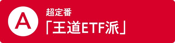 A 超定番「王道ETF派」