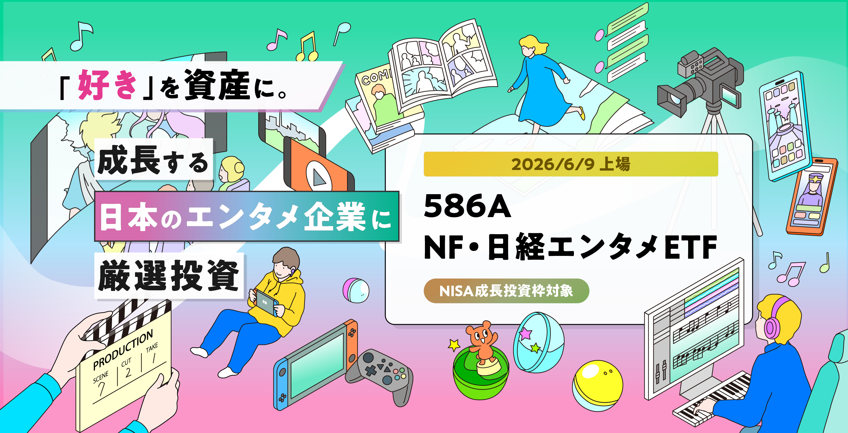 「好き」を資産に。成長する日本のエンタメ企業に厳選投資　2026/6/9 上場 NISA成長投資枠対象 586A　NF・日経エンタメETF
